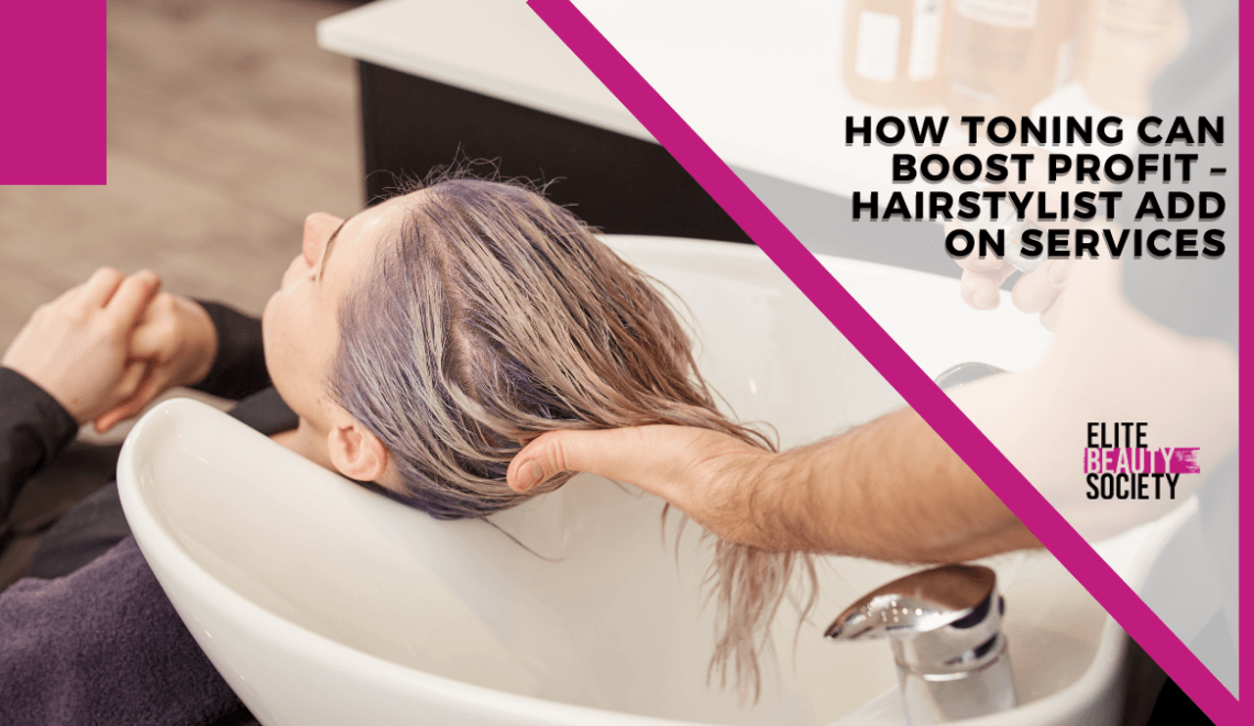 How Toning Can Boost Your Profit– Must-Consider Hairstylist Add On Services
