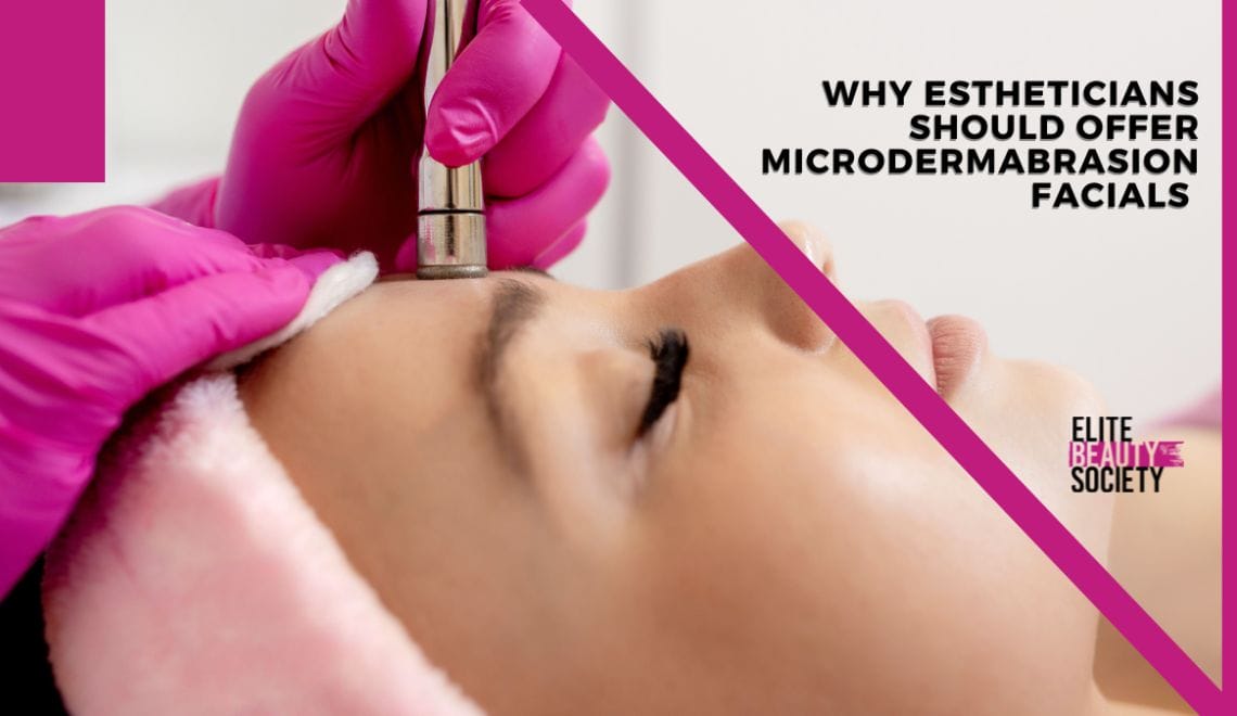 Why Estheticians Should Offer Microdermabrasion Facials